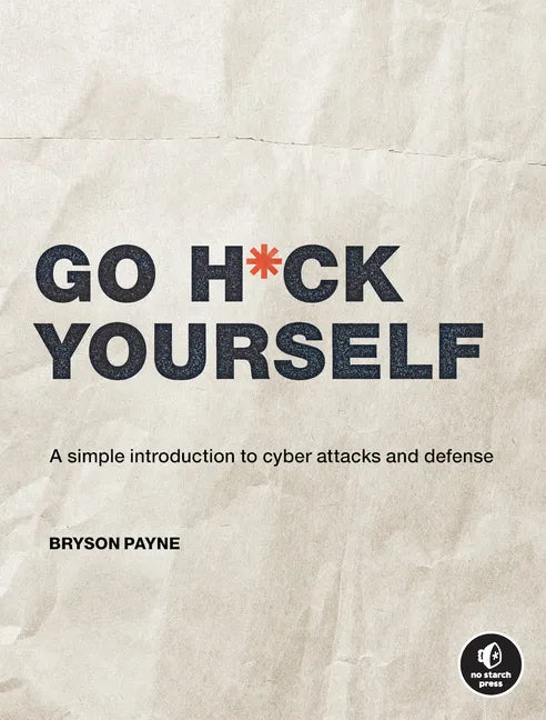 Go H*ck Yourself: A Simple Introduction to Cyber Attacks and Defense - Paperback