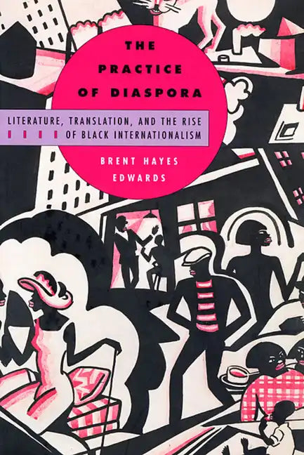 The Practice of Diaspora: Literature, Translation, and the Rise of Black Internationalism - Paperback