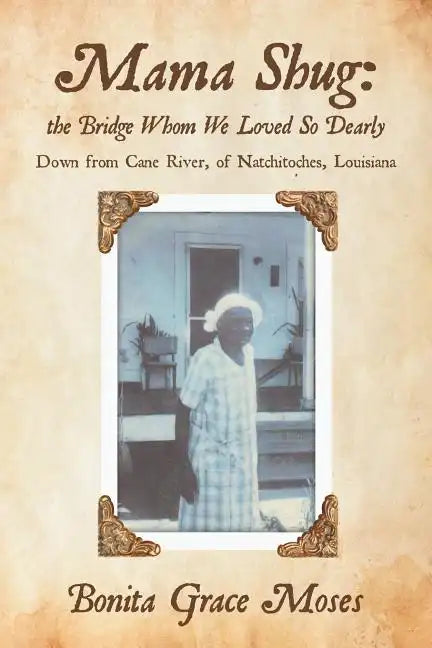 Mama Shug: the Bridge Whom We Loved So Dearly: Down from Cane River, of Natchitoches, Louisiana - Paperback