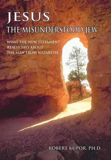 Jesus the Misunderstood Jew: What the New Testament Really Says about the Man from Nazareth - Hardcover