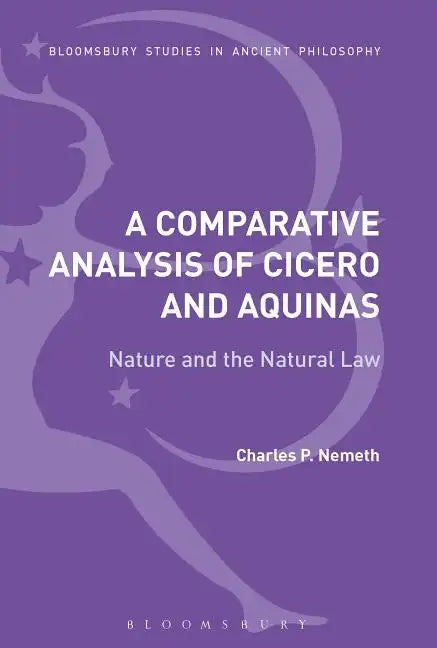 A Comparative Analysis of Cicero and Aquinas: Nature and the Natural Law - Paperback