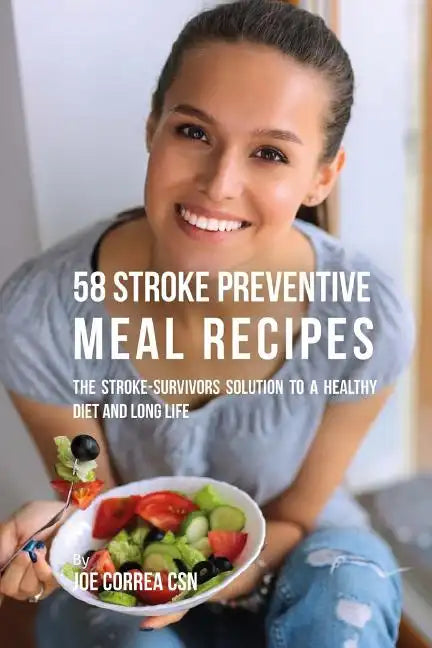 58 Stroke Preventive Meal Recipes: The Stroke-Survivors Solution to a Healthy Diet and Long Life - Paperback