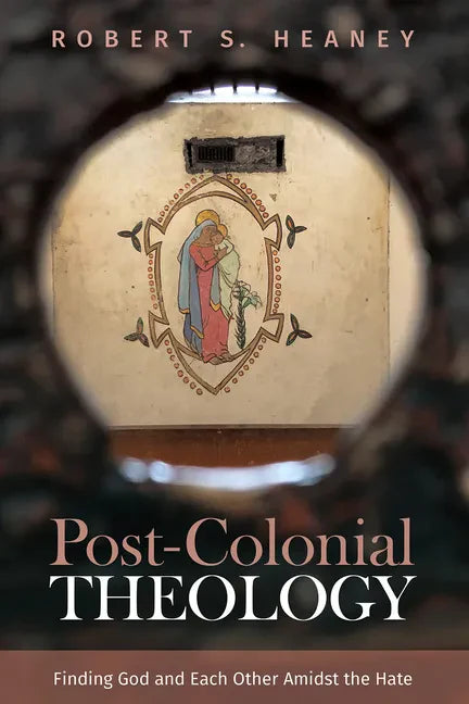 Post-Colonial Theology: Finding God and Each Other Amidst the Hate - Paperback