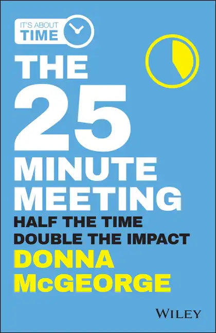 The 25 Minute Meeting: Half the Time, Double the Impact - Paperback
