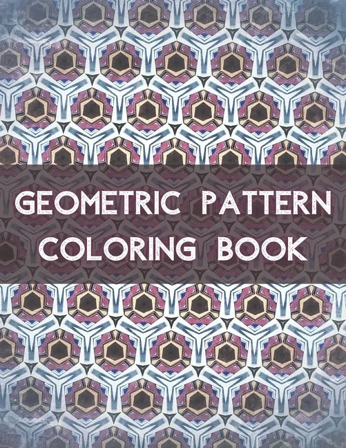 Geometric Pattern Coloring Book: 100 Unique Geometric Pattern Coloring Book for Adult, Perfect for Relaxation and Stress Relief - Paperback
