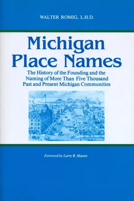 Michigan Place Names: The History of the Founding and the Naming of More Than Five Thousand Past and Present Michigan Communities - Paperback