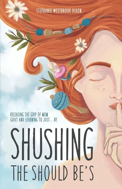 Shushing the Should Be's: Releasing the Grip of Mom Guilt and Learning to Just... Be! - Paperback