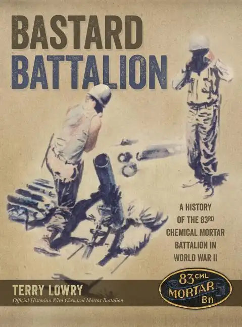 Bastard Battalion: A History of the 83rd Chemical Mortar Battalion in World War II - Hardcover