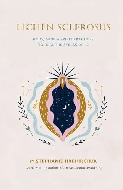 Lichen Sclerosus: Body, Mind & Spirit Practices to Heal the Stress of LS - Paperback