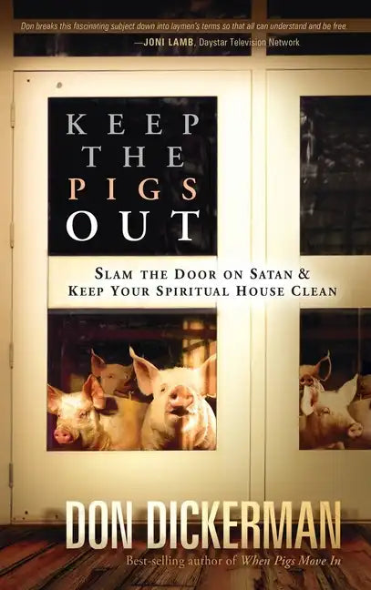 Keep the Pigs Out: How to Slam the Door Shut on Satan and His Demons and Keep Your Spiritual House Clean - Hardcover