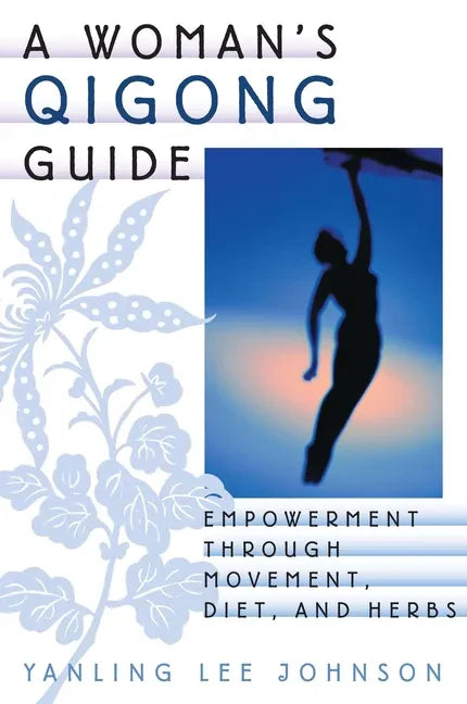A Woman's Qigong Guide: Empowerment Through Movement, Diet, and Herbs - Paperback