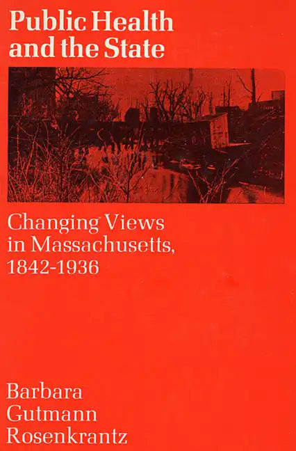 Public Health and the State: Changing Views in Massachusetts. 1842-1936 - Paperback