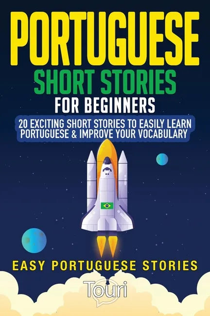 Portuguese Short Stories for Beginners: 20 Exciting Short Stories to Easily Learn Portuguese & Improve Your Vocabulary - Paperback
