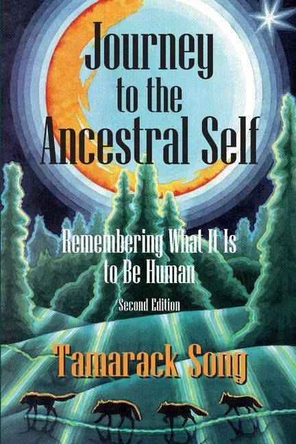Journey to the Ancestral Self: Remembering What It Is to Be Human - Paperback