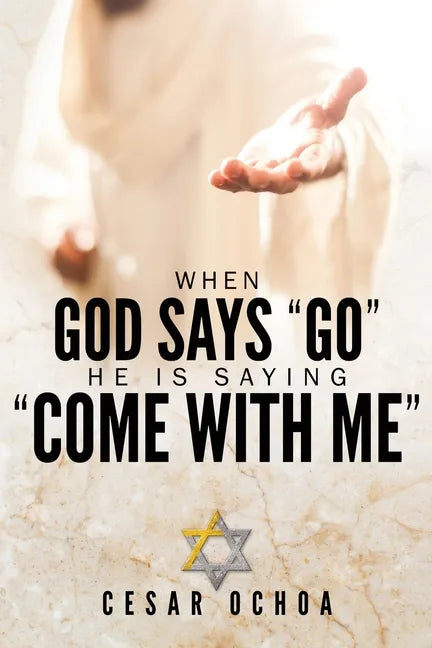 When God Says "Go" He Is Saying "Come with Me": My Journey into Discovering God's Love, Mercy, Forgiveness, and Super-Natural Power - Paperback