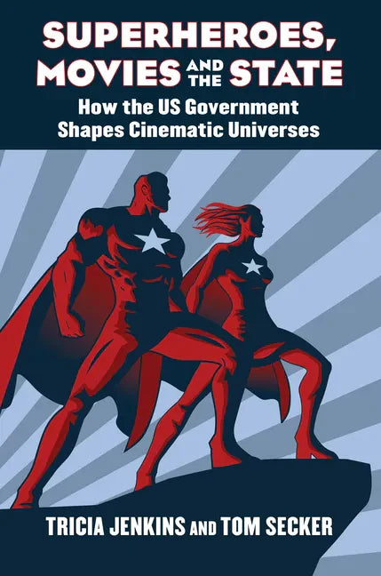 Superheroes, Movies, and the State: How the U.S. Government Shapes Cinematic Universes - Hardcover