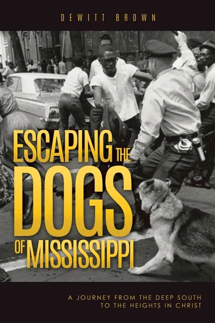 Escaping the Dogs of Mississippi: A Journey from the Deep South to the Heights in Christ - Paperback
