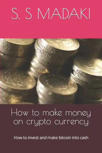 How to make money on crypto currency: How to invest and make bitcoin into cash - Paperback