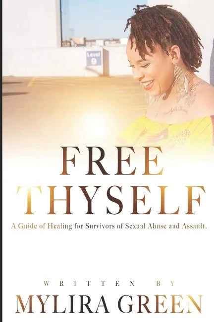 Free Thyself: A Guide of Healing for Survivors of Sexual Abuse and Assault - Paperback