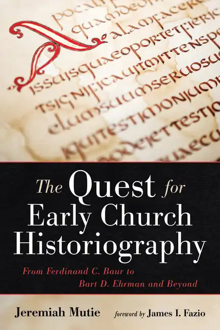The Quest for Early Church Historiography: From Ferdinand C. Baur to Bart D. Ehrman and Beyond - Hardcover
