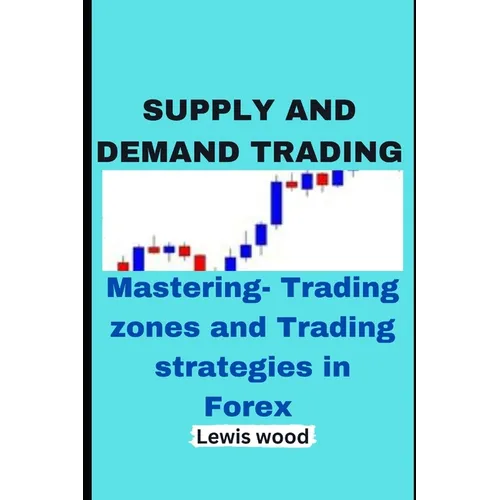 Supply and Demand Trading: Mastering- Trading zones and Trading strategies in Forex - Paperback