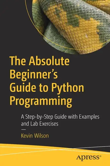 The Absolute Beginner's Guide to Python Programming: A Step-By-Step Guide with Examples and Lab Exercises - Paperback