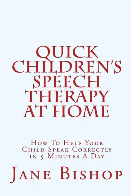 Quick Children's Speech Therapy At Home: How To Help Your Child Speak Correctly in 5 Minutes A Day - Paperback