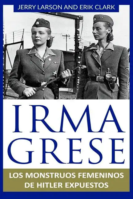 Irma Grese: Los monstruos femeninos de Hitler expuestos: Irma Grese: Hitler's WW2 Female Monsters Exposed ( Libro en Espanol / Spa - Paperback