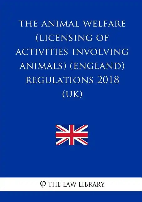 The Animal Welfare (Licensing of Activities Involving Animals) (England) Regulations 2018 (UK) - Paperback
