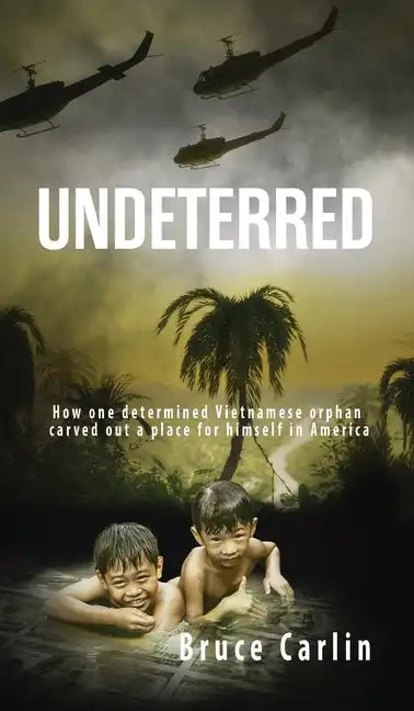Undeterred: How One Determined Vietnamese Orphan Carved Out a Place for Himself in America - Hardcover