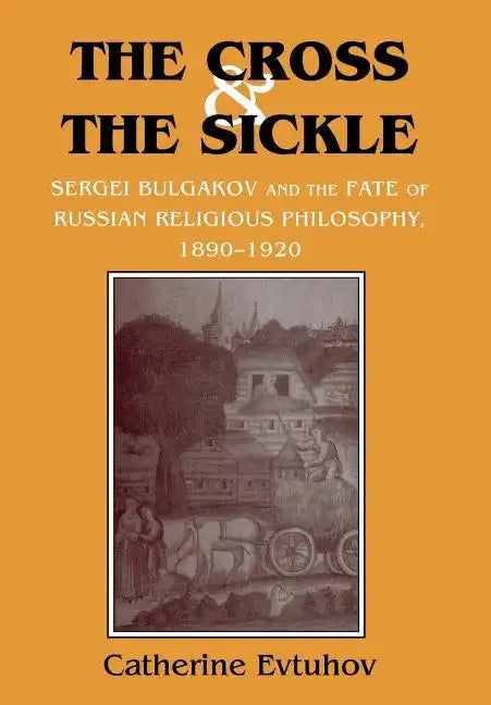 The Cross and the Sickle: Sergei Bulgakov and the Fate of Russian Religious Philosophy,1890-1920 - Hardcover