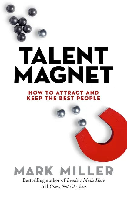 Talent Magnet: How to Attract and Keep the Best People - Hardcover