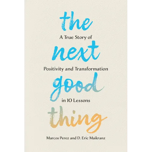 The Next Good Thing: A True Story of Positivity and Transformation in 10 Lessons - Hardcover