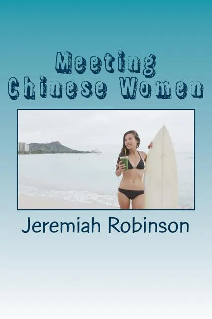 Meeting Chinese Women: A Complete Guide on How to Understand and Date Chinese Women - Paperback