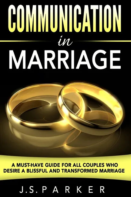 Communication In Marriage: A Must-Have Guide For All Couples Who Desire A Blissful and Transformed Marriage - Paperback
