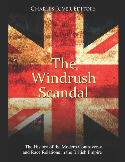 The Windrush Scandal: The History of the Modern Controversy and Race Relations in the British Empire - Paperback