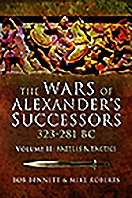 The Wars of Alexander's Successors 323 - 281 BC: Volume 2 - Battles and Tactics - Paperback