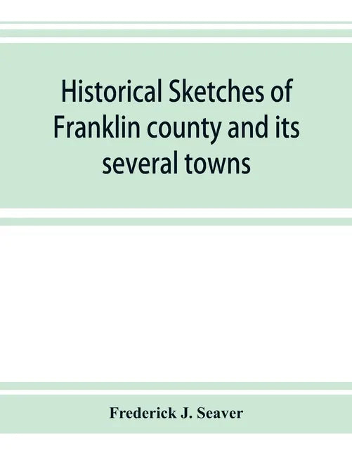 Historical sketches of Franklin county and its several towns, with many short biographies - Paperback