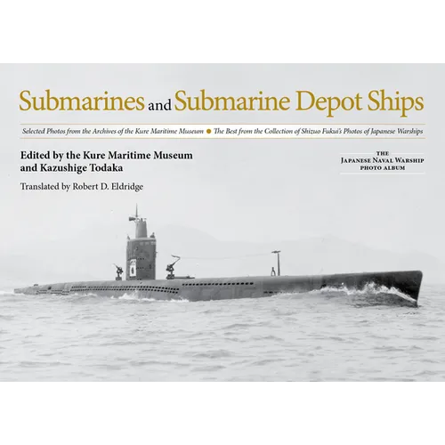 Submarines and Submarine Depot Ships: Selected Photos from the Archives of the Kure Maritime Museum, the Best from the Collection of Shizuo Fukui's Ph - Hardcover