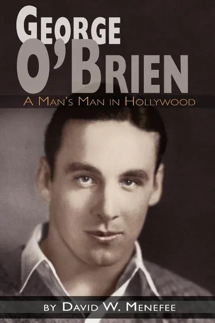 George O'Brien - A Man's Man in Hollywood - Paperback