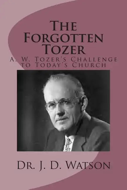The Forgotten Tozer: A. W. Tozer's Challenge to Today's Church - Paperback
