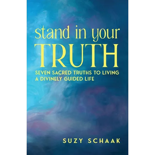 Stand In Your Truth: Seven Sacred Truths to Living a Divinely Guided Life - Paperback