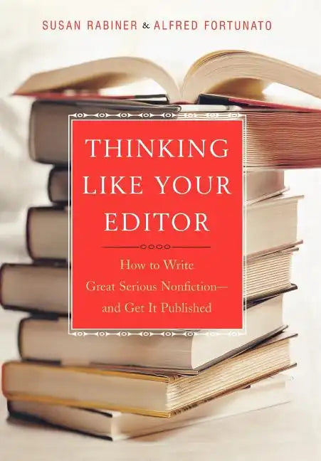 Thinking Like Your Editor: How to Write Great Serious Nonfiction and Get It Published - Hardcover
