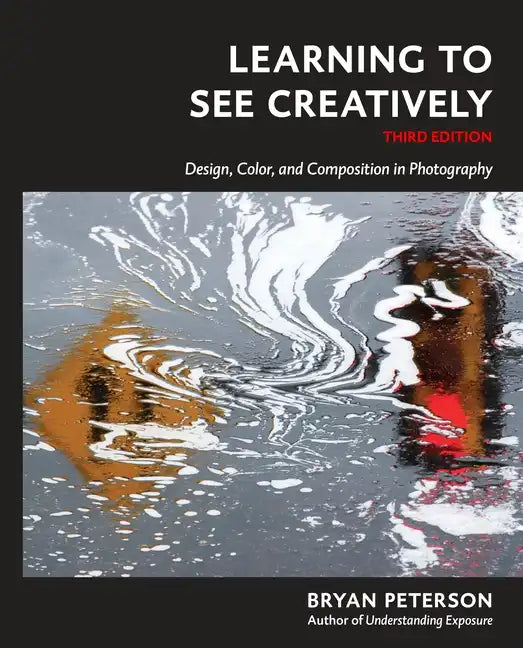 Learning to See Creatively, Third Edition: Design, Color, and Composition in Photography - Paperback