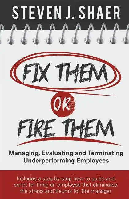 Fix Them or Fire Them: Managing, Evaluating and Terminating Underperforming Employees - Paperback