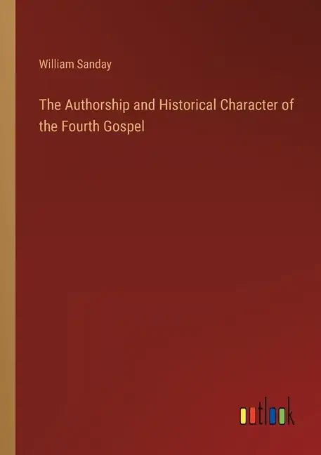 The Authorship and Historical Character of the Fourth Gospel - Paperback