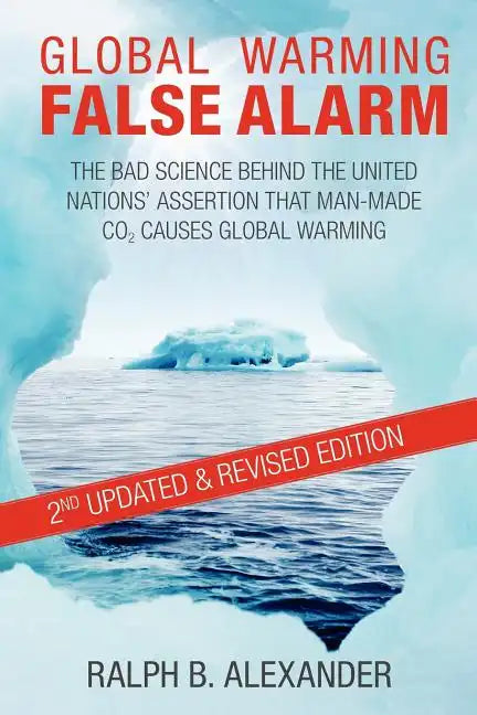 Global Warming False Alarm, 2nd edition: The Bad Science Behind the United Nations' Assertion that Man-made CO2 Causes Global Warming - Paperback