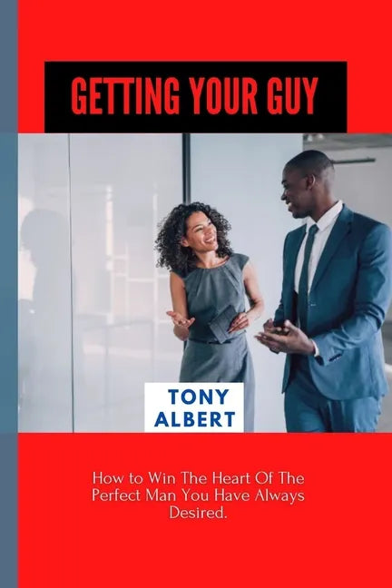 Getting Your Guy: How to Win The Heart Of The Perfect Man You Have Always Desired. - Paperback