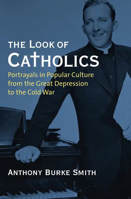 The Look of Catholics: Portrayals in Popular Culture from the Great Depression to the Cold War - Paperback