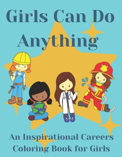 Girls Can Do Anything: An Inspirational Careers Coloring Books For Girls; Great Present for Girls Aged 4-10 - Paperback